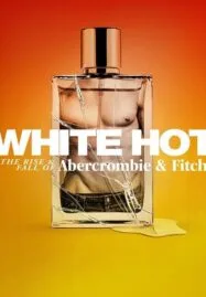 White Hot The Rise & Fall of Abercrombie & Fitch (2022) แบรนด์รุ่งสู่แบรนด์ร่วง