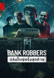 Bank Robbers: The Last Great Heist (2022) ปล้นใหญ่ครั้งสุดท้าย
